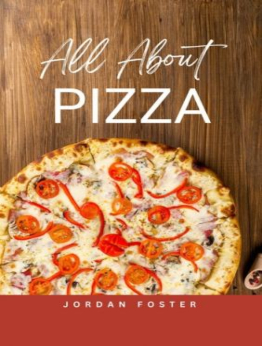 All About Pizza by Jordan Foster