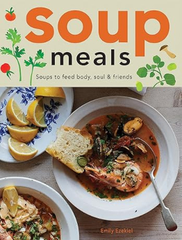 Soup Meals: Soups to Feed Body, Soul & Friends by Emily Ezekiel