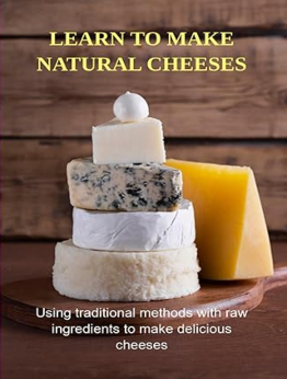 Learn To Make Natural Cheeses by Jideon F Marques