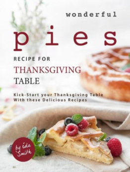 Wonderful Pies Recipe for Thanksgiving Table by Ida Smith