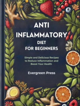 Anti Inflammatory Diet for Beginners by Evergreen Press