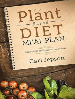 The Plant Based Diet Meal Plan by Carl Jepson