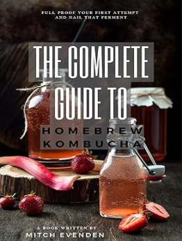 The Complete Guide to Home Brew Kombucha by Mitch James Evenden