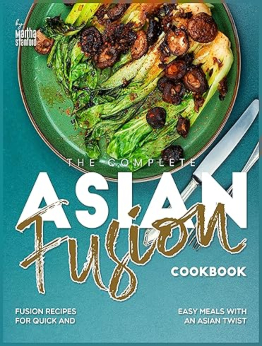 The Complete Asian Fusion Cookbook by Martha Stanford