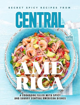 Secret Spicy Recipes from Central Americaby Martha Stanford