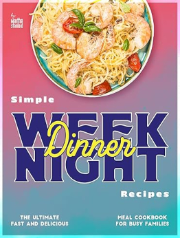 Simple Weeknight Dinner Recipes by Martha Stanford