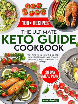 The Ultimate Keto Guide Cookbook by Alma Loxley