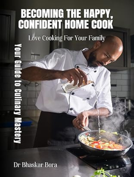 Becoming The Happy, Confident Home Cook by Dr Bhaskar Bora