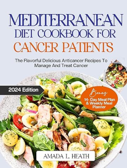 Mediterranean Diet Cookbook For Cancer Patients by Amada L. Heath