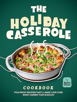 The Holiday Casserole Cookbook by Aiden Olson