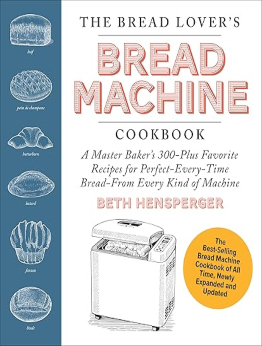 The Bread Lover's Bread Machine Cookbook, Newly Expanded and Updated by Beth Hensperger