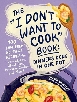 The "I Don't Want to Cook" Book by Alyssa Brantley