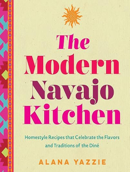 The Modern Navajo Kitchen by Alana Yazzie