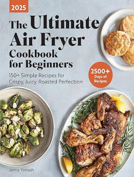 The Ultimate Air Fryer Cookbook for Beginners 2025 by Jamie Yonash