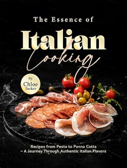 The Essence of Italian Cooking by Chloe Tucker