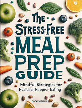 The Stress-Free Meal Prep Guide by Glenn Walton