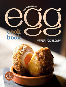 The Innovative Egg Cookbook by Chloe Tucker