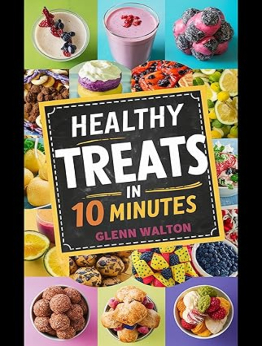 Healthy Treats in 10 Minutes by Glenn Walton