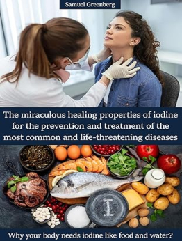 The miraculous healing properties of iodine for the prevention and treatment of the most common and life-threatening diseases by Samuel Greenberg