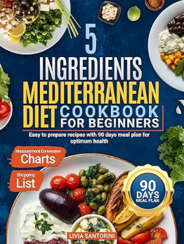 5 Ingredients Mediterranean Diet CookBook for Beginners by Livia Santorini