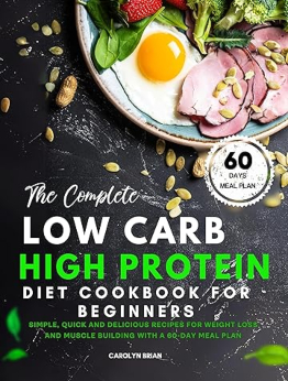 The Complete Low Carb High Protein Diet Cookbook for Beginners by Carolyn Brian