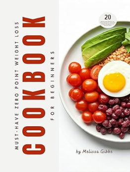 Must-Have Zero Point Weight Loss Cookbook for Beginners by Melissa Gibbs