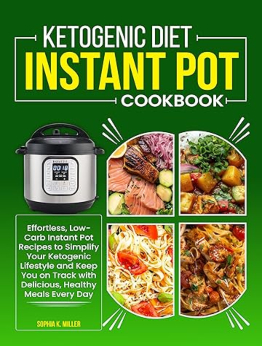 Ketogenic Diet Instant Pot Cookbook by Sophia K. Miller