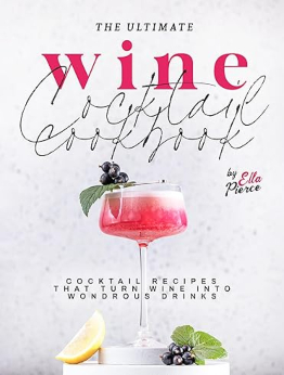 The Ultimate Wine Cocktail Cookbook by Ella Pierce