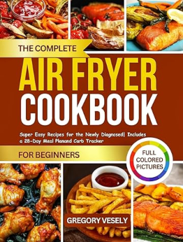 THE COMPLETE DIABETIC AIRFRYER COOKBOOK FOR BEGINNERS by Gregory Vesely