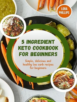 5 ingredient keto cookbook for beginners by Lora Phillips