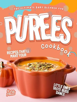 The Ultimate Baby Blender for Purees Cookbook by Ella Pierce