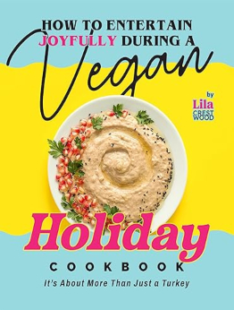 How to Entertain Joyfully During a Vegan Holiday Cookbook by Lila Crestwood