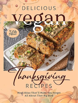 Delicious Vegan Thanksgiving Recipes by Ella Pierce