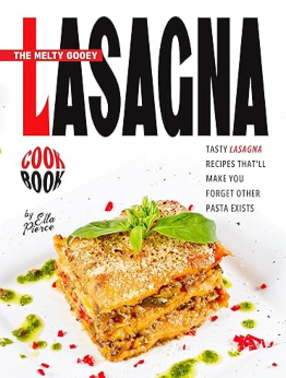 The Melty Gooey Lasagna Cookbook by Ella Pierce