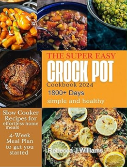 The Super Easy Crock Pot 2024 by Rebecca J. Williams