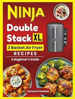 Ninja Double Stack XL 2 Basket Air Fryer Recipes by Donece Houston