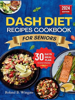 DASH DIET COOKBOOK FOR SENIORS by Roland Wingate