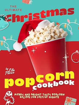 The Ultimate Christmas Popcorn Cookbook by Ella Pierce