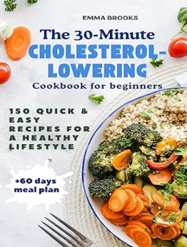 The 30-Minute Cholesterol-Lowering Cookbook for beginners by Emma Brooks