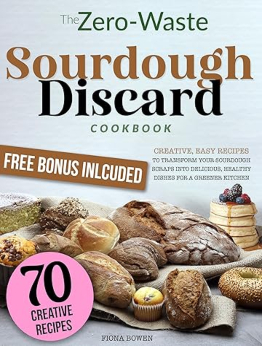 The Zero-Waste Sourdough Discard Cookbook by Fiona Bowen