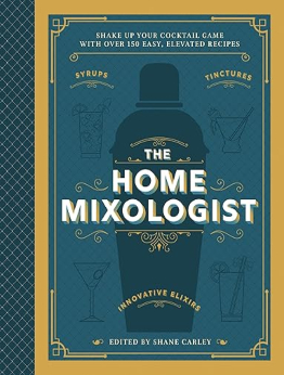 The Home Mixologist by Shane Carley