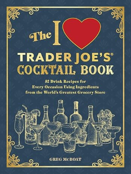 The I Love Trader Joe's® Cocktail Book by Greg McBoat