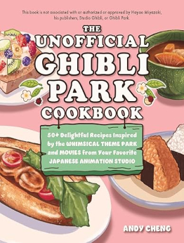 The Unofficial Ghibli Park Cookbook by Andy Cheng