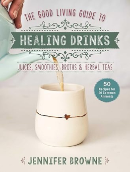 Good Living Guide to Healing Drinks by Jennifer Browne