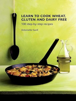 Learn To Cook Wheat Gluten & Dairy Free by Antoinette Savill