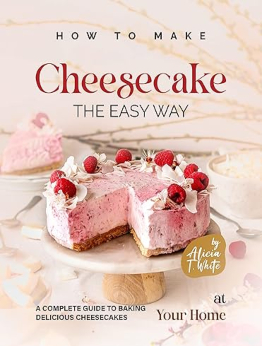 How to Make Cheesecake the Easy Way by Alicia T. White