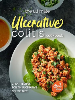 The Ultimate Ulcerative Colitis Cookbook by Alicia T. White