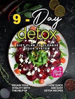 9-Day Detox Diet Plan to Cleanse Your System by Alicia T. White