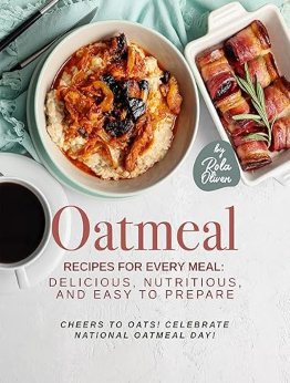 Oatmeal Recipes for Every Meal by Rola Oliver