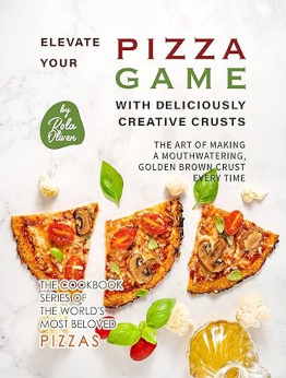 Elevate Your Pizza Game with Deliciously Creative Crusts by Rola Oliver